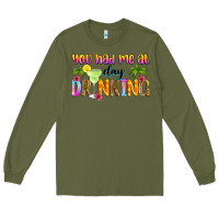 Army Green you had me at day drinking Long Sleeve Tee - Zillion Design Studio