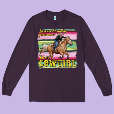 In A World Full Of Princesses Be A Cowgirl Long Sleeve Tee Designed By Ranaportraitstore