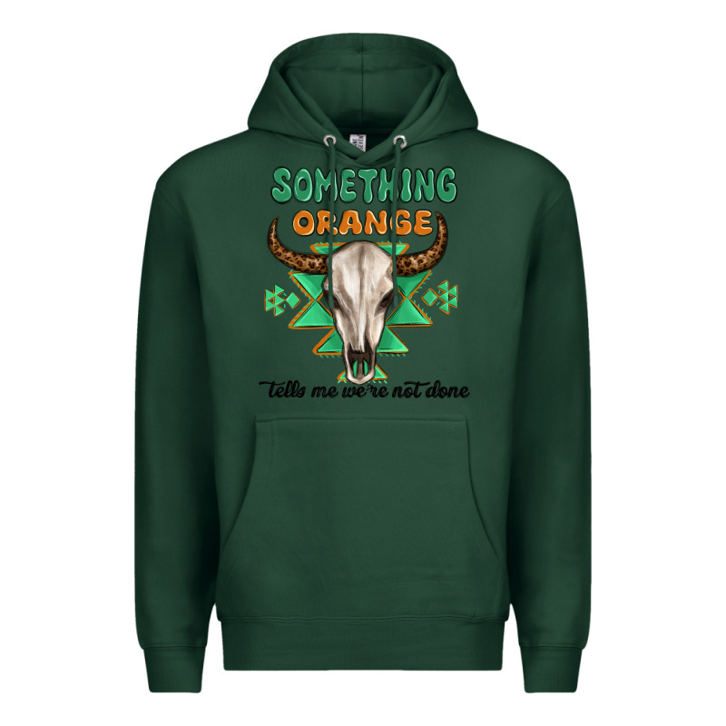 Something Orange Tells Me Were Not Done Premium Hoodie by MaliasSmallBusiness | Teevron