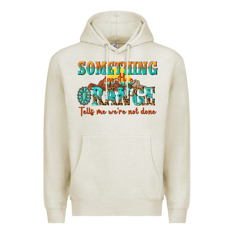 Something In The Orange Tells Me Were Not Done Premium Hoodie by NancyCooperArtShop | Teevron