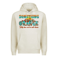 Oatmeal Heather something in the orange tells me were not done Premium Hoodie - NancyCooperArtShop
