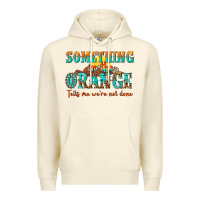 Sandshell something in the orange tells me were not done Premium Hoodie - NancyCooperArtShop
