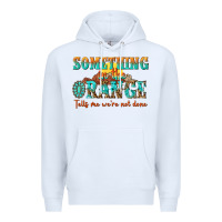 White something in the orange tells me were not done Premium Hoodie - NancyCooperArtShop