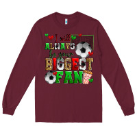 Burgundy i will always be your biggest fan soccer Long Sleeve Tee - Zillion Design Studio