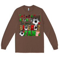 Chestnut i will always be your biggest fan soccer Long Sleeve Tee - Zillion Design Studio