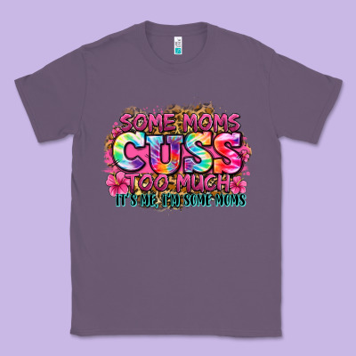 Some Moms Cuss Too Much It's Me I'm Some Moms Classic Tee Designed By Zillion Design Studio