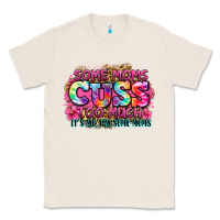 Natural some moms cuss too much it's me i'm some moms Classic Tee - Zillion Design Studio