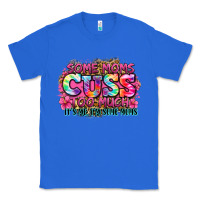 True Royal some moms cuss too much it's me i'm some moms Classic Tee - Zillion Design Studio