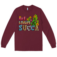 Burgundy not today succa Long Sleeve Tee - Zillion Design Studio