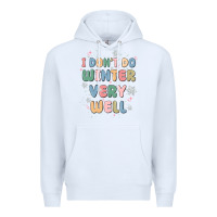 White i dont do winter very well Premium Hoodie - MaliasSmallBusiness