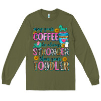 Army Green may your coffee be always stronger than your toodl Long Sleeve Tee - Zillion Design Studio