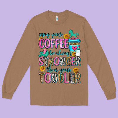 May Your Coffee Be Always Stronger Than Your Toodl Long Sleeve Tee Designed By Zillion Design Studio