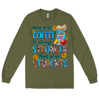 Army Green may your coffee be always stronger than your stude Long Sleeve Tee - Zillion Design Studio