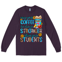 Plum may your coffee be always stronger than your stude Long Sleeve Tee - Zillion Design Studio