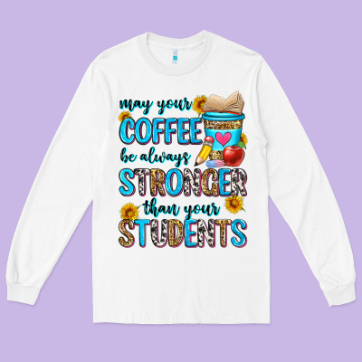 May Your Coffee Be Always Stronger Than Your Stude Long Sleeve Tee Designed By Zillion Design Studio