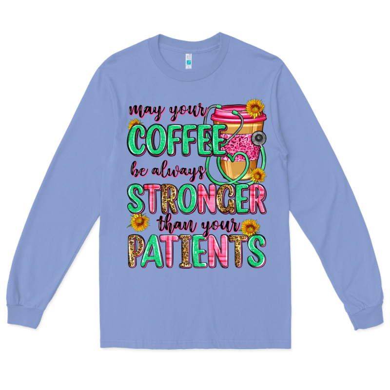 May Your Coffee Be Always Stronger Than Your Patie Long Sleeve Tee by Zillion Design Studio | Teevron