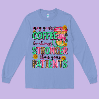 May Your Coffee Be Always Stronger Than Your Patie Long Sleeve Tee Designed By Zillion Design Studio