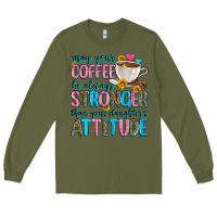 Army Green may your coffee be always stronger than your daugh Long Sleeve Tee - Zillion Design Studio