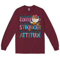 Burgundy may your coffee be always stronger than your daugh Long Sleeve Tee - Zillion Design Studio
