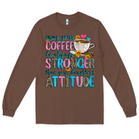 Chestnut may your coffee be always stronger than your daugh Long Sleeve Tee - Zillion Design Studio