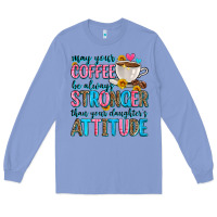 Colony Blue may your coffee be always stronger than your daugh Long Sleeve Tee - Zillion Design Studio