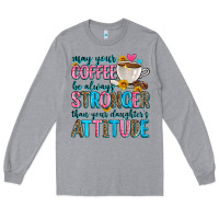 Heather Grey may your coffee be always stronger than your daugh Long Sleeve Tee - Zillion Design Studio
