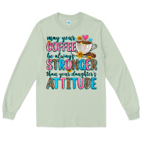 Matcha may your coffee be always stronger than your daugh Long Sleeve Tee - Zillion Design Studio
