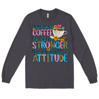 Smoke may your coffee be always stronger than your daugh Long Sleeve Tee - Zillion Design Studio