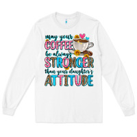 White may your coffee be always stronger than your daugh Long Sleeve Tee - Zillion Design Studio