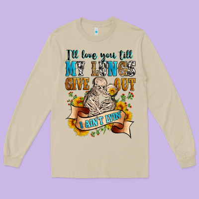 I'll Love You Tillmy Lungs Give Out I Ain't Lyin' Long Sleeve Tee Designed By Zillion Design Studio