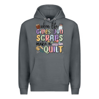 Rock when life gives you scraps make a quilt Premium Hoodie - MaliasSmallBusiness
