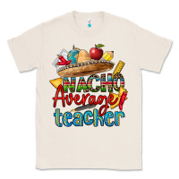 Natural nacho average teacher Classic Tee - CTS Tumbler Store