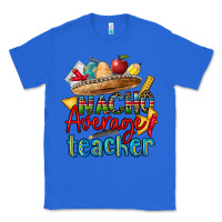 True Royal nacho average teacher Classic Tee - CTS Tumbler Store