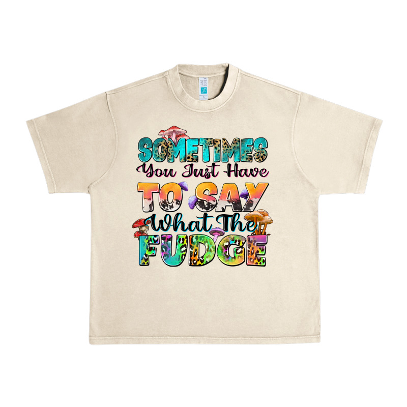 Sometimes You Just Have To Say What The Fudge Urban Heavy Tee by Zillion Design Studio | Teevron