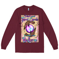 Burgundy I Don't Need Tarot Cards To Read Your Bullcrap Long Sleeve Tee - texasbilliewilder