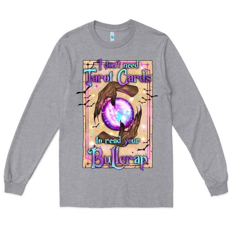 I Don't Need Tarot Cards To Read Your Bullcrap Long Sleeve Tee by texasbilliewilder | Teevron