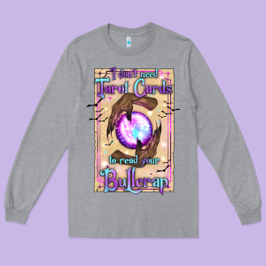 I Don't Need Tarot Cards To Read Your Bullcrap Long Sleeve Tee Designed By Texasbilliewilder