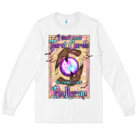 White I Don't Need Tarot Cards To Read Your Bullcrap Long Sleeve Tee - texasbilliewilder
