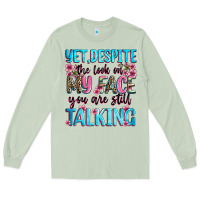 Yet,despite The Look On My Face You Are Still Talk Long Sleeve Tee | Teevron