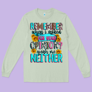 Remember When I Asked For Your Opinion Long Sleeve Tee Designed By Zillion Design Studio