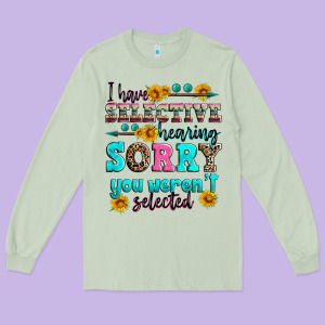 I Have Selective Hearing Sorry You Weren't Selecte Long Sleeve Tee Designed By Zillion Design Studio
