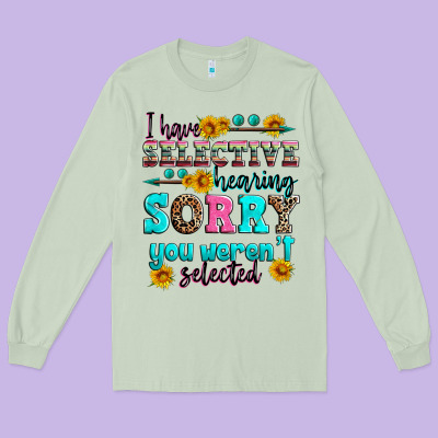 I Have Selective Hearing Sorry You Weren't Selecte Long Sleeve Tee Designed By Zillion Design Studio