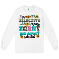 White i have selective hearing sorry you weren't selecte Long Sleeve Tee - Zillion Design Studio