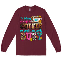 Burgundy i'm holding a cup of coffee so yeah i'm pretty bus Long Sleeve Tee - Zillion Design Studio