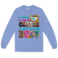 Colony Blue i'm holding a cup of coffee so yeah i'm pretty bus Long Sleeve Tee - Zillion Design Studio