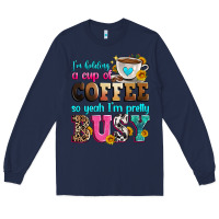 Navy i'm holding a cup of coffee so yeah i'm pretty bus Long Sleeve Tee - Zillion Design Studio