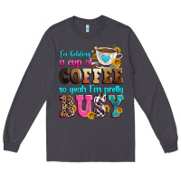 Smoke i'm holding a cup of coffee so yeah i'm pretty bus Long Sleeve Tee - Zillion Design Studio
