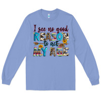 Colony Blue i see no good reason to act my age Long Sleeve Tee - Zillion Design Studio