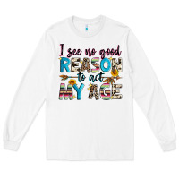 White i see no good reason to act my age Long Sleeve Tee - Zillion Design Studio
