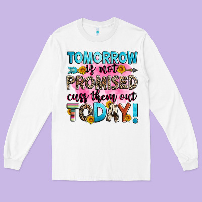 Tomorrow Is Not Promised Cuss Them Out Today! Long Sleeve Tee Designed By Zillion Design Studio